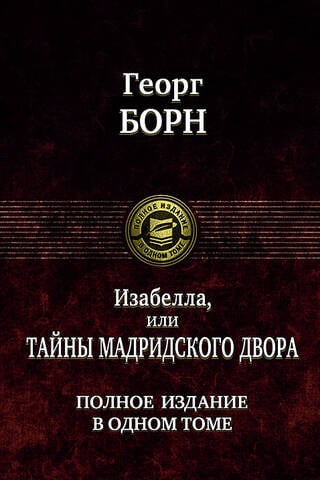 Изабелла, или Тайны Мадридского двора. Полное издание в одном томе