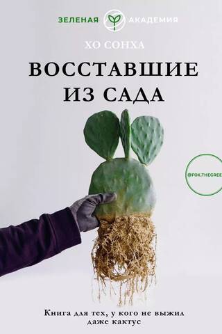 Восставшие из сада. Книга для тех, у кого не выжил даже кактус