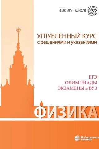 Физика. Углубленный курс с решениями и указаниями. ЕГЭ, олимпиады, экзамены в вуз