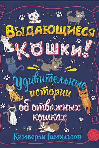 Выдающиеся кошки! Удивительные истории об отважных кошках