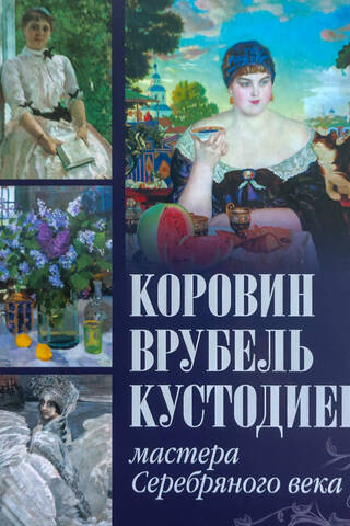 Коровин, Врубель, Кустодиев. Мастера Серебряного века
