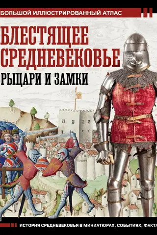 The Brilliant Middle Ages: Knights and Castles. A Large Illustrated Atlas