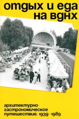Отдых и еда на ВДНХ. Архитектурно-гастрономическое путешествие. 1939–1989