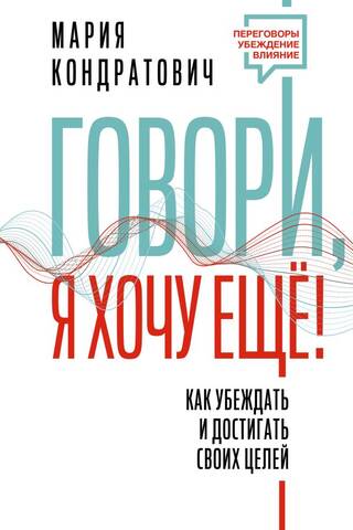 Говори, я хочу еще! Как убеждать и достигать своих целей