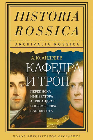 Кафедра и трон. Переписка императора Александра I и профессора Г. Ф. Паррота