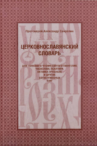 Церковнославянский словарь для толкового чтения Святого Евангелия, Часослова, Псалтири, Октоиха (учебных) и других богослужебных книг