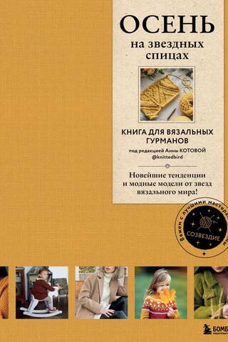 Осень на звездных спицах. Книга для вязальных гурманов. Новейшие тенденции и модные модели от звезд вязального мира!