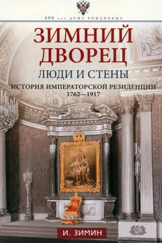 Зимний дворец. Люди и стены. История императорской резиденции. 1762—1917
