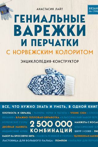 Гениальные варежки и перчатки с норвежским колоритом. Энциклопедия - конструктор для вязания на спицах