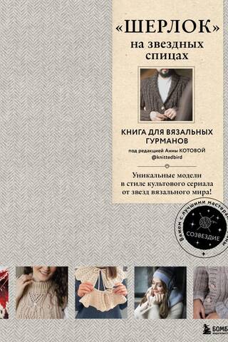 «Шерлок» на звездных спицах. Книга для вязальных гурманов. Уникальные модели в стиле культового сериала от звезд вязального мира!