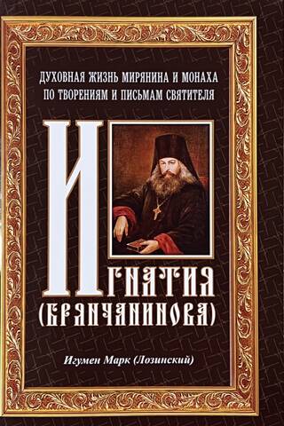 Духовная жизнь мирянина и монаха по творениям и письмам святителя Игнатия (Брянчанинова)