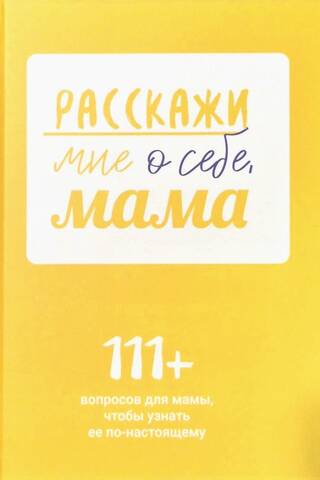 Расскажи мне о себе, мама. 111+ вопросов для мамы, чтобы узнать ее по-настоящему