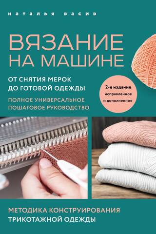 Machine Knitting: From Taking Measurements to Finished Garments: A Complete, Step-by-Step Guide