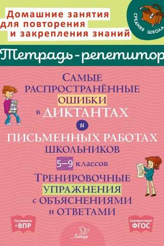 Самые распространённые ошибки в диктантах и письменных работах школьников 5-9 классов. Тренировочные упражнения с объяснениями и ответами