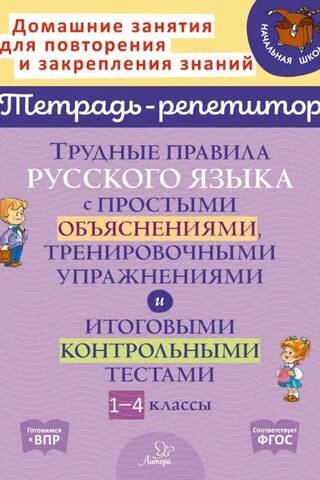 Трудные правила русского языка с простыми объяснениями, тренировочными упражнениями и итоговыми контрольными и тестами. 1-4 классы