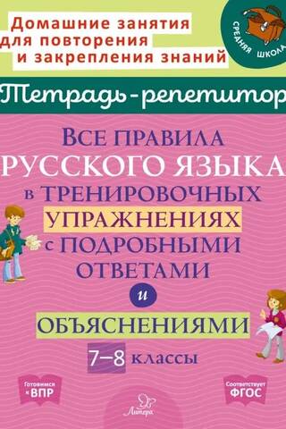 Все правила русского языка в тренировочных упражнениях с подробными ответами и объяснениями. 7-8 классы