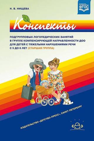 Конспекты подгрупповых логопедических занятий в группе компенсирующей направленности ДОО для детей с тяжелыми нарушениями речи с 5 до 6 лет (старшая группа)