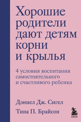 Хорошие родители дают детям корни и крылья. 4 условия воспитания самостоятельного и счастливого ребенка