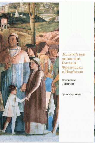Золотой век династии Гонзага. Франческо и Изабелла. Ренессанс в Италии