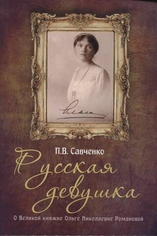 Русская девушка. О Великой княжне Ольге Николаевне Романовой
