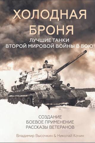Холодная броня. Лучшие танки Второй Мировой войны в бою. Создание. Боевое применение. Рассказы ветеранов