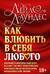 Как влюбить в себя любого. Краткий теоретический курс и самое полное практическое руководство по психологии романтической любви