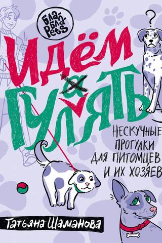 Идем гулять. Нескучные прогулки для питомцев и их хозяев