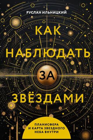 Как наблюдать за звездами. Полное иллюстрированное руководство