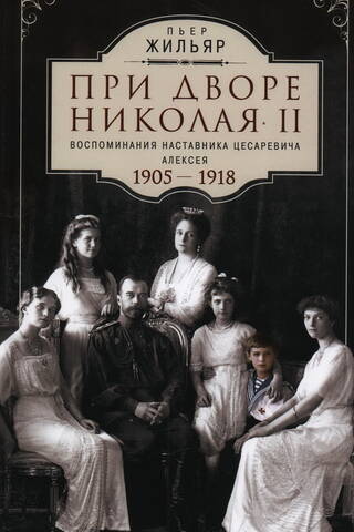 При дворе Николая II. Воспоминания наставника цесаревича Алексея. 1905-1918