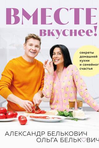 Вместе вкуснее! Секреты домашней кухни и семейного счастья