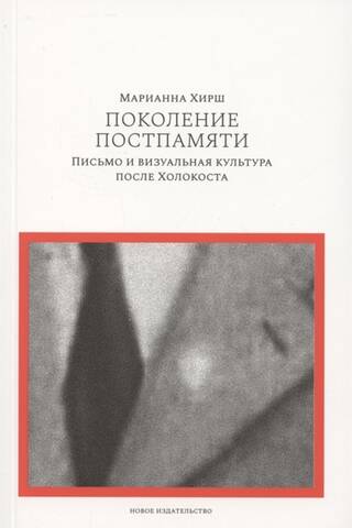 Поколение постпамяти. Письмо и визуальная культура после Холокоста
