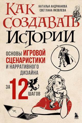 Как создавать истории. Основы игровой сценаристики и нарративного дизайна за 12 шагов
