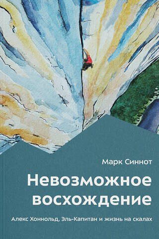 Невозможное восхождение. Алекс Хоннольд, Эль-Капитан и жизнь на скалах
