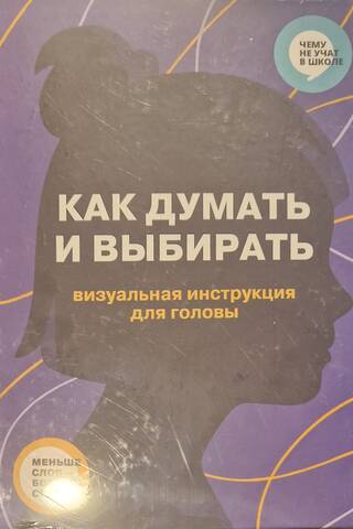 Как думать и выбирать. Визуальная инструкция для головы