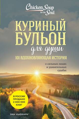 Куриный бульон для души. 101 вдохновляющая история о сильных людях и удивительных судьбах