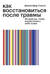 Как восстановиться после травмы. 40 практик, чтобы почувствовать себя лучше