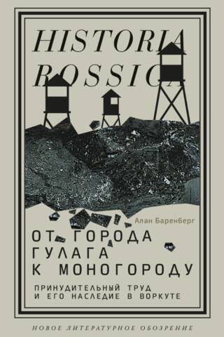 От города ГУЛАГа к моногороду. Принудительный труд и его наследие в Воркуте