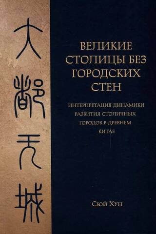Великие столицы без городских стен. Интерпретация динамики развития столичных городов в Древнем Китае