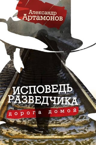 Исповедь разведчика. Дорога домой