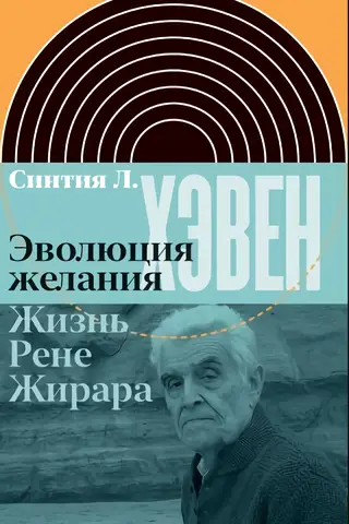 Эволюция желания. Жизнь Рене Жирара
