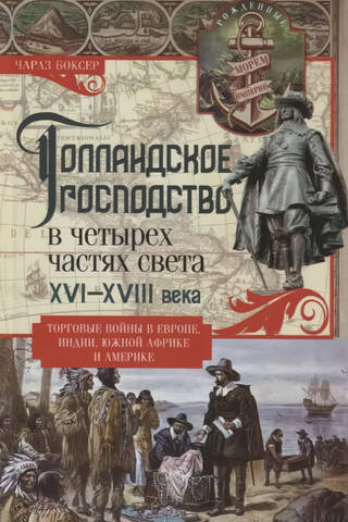 Голландское господство в четырех частях света. XVI—XVIII века. Торговые войны в Европе, Индии, Южной Африке и Америке