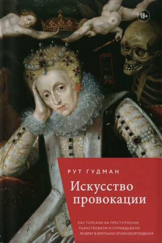 Искусство провокации. Как толкали на преступления, пьянствовали и оправдывали разврат в Британии эпохи Возрождения