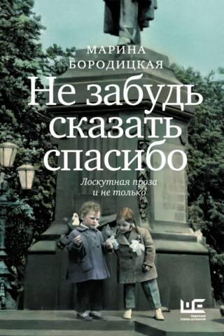 Не забудь сказать спасибо: Лоскутная проза и не только