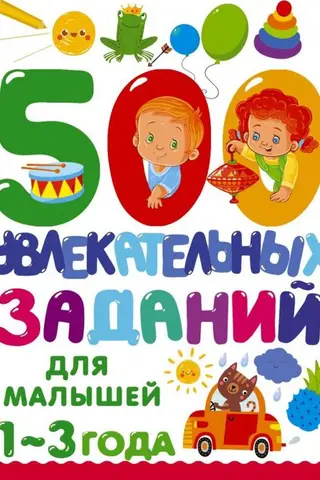 500 увлекательных заданий для малышей 1-3 года