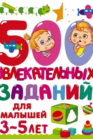 500 увлекательных заданий для малышей 3-5 лет