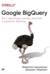 Google BigQuery. Все о хранилищах данных, аналитике и машинном обучении