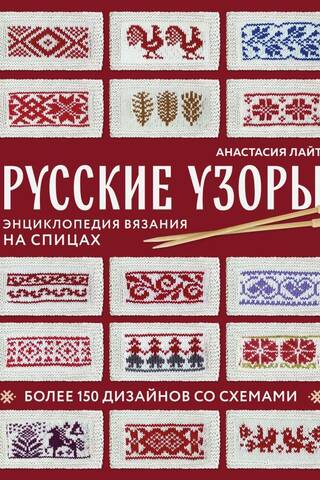 Русские узоры. Более 150 дизайнов со схемами. Энциклопедия вязания на спицах