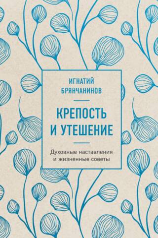 Крепость и утешение. Духовные наставления и жизненные советы