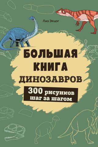The Big Book of Dinosaurs. 300 step-by-step drawings.