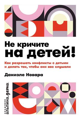 Не кричите на детей! Как разрешать конфликты с детьми и делать так, чтобы они вас слушали
